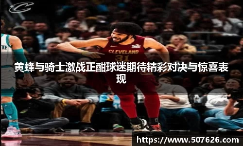 黄蜂与骑士激战正酣球迷期待精彩对决与惊喜表现