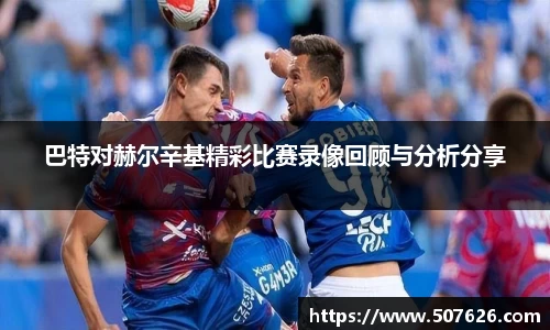 巴特对赫尔辛基精彩比赛录像回顾与分析分享